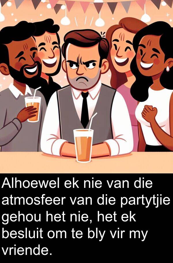 gehou: Alhoewel ek nie van die atmosfeer van die partytjie gehou het nie, het ek besluit om te bly vir my vriende.