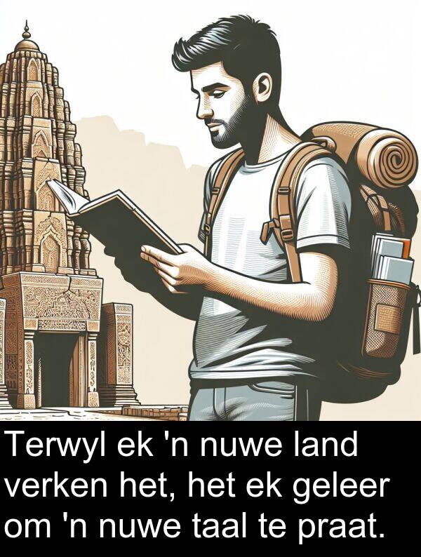 geleer: Terwyl ek 'n nuwe land verken het, het ek geleer om 'n nuwe taal te praat.