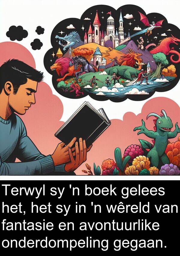 gelees: Terwyl sy 'n boek gelees het, het sy in 'n wêreld van fantasie en avontuurlike onderdompeling gegaan.