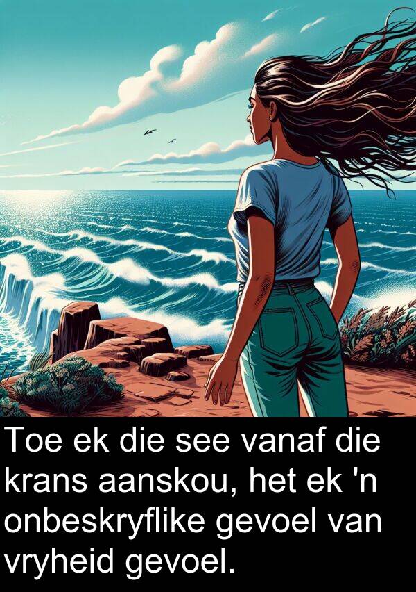 onbeskryflike: Toe ek die see vanaf die krans aanskou, het ek 'n onbeskryflike gevoel van vryheid gevoel.