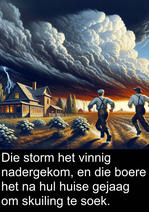 nadergekom: Die storm het vinnig nadergekom, en die boere het na hul huise gejaag om skuiling te soek.
