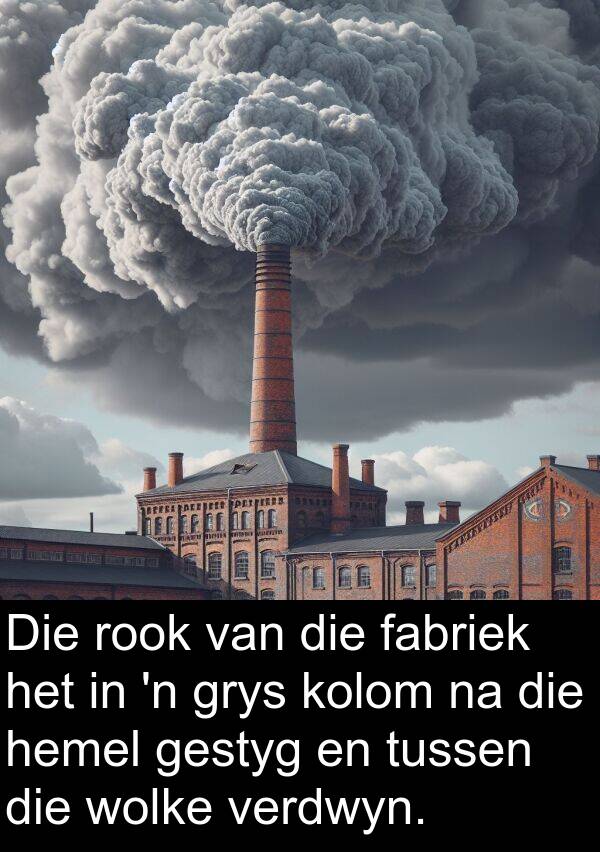 wolke: Die rook van die fabriek het in 'n grys kolom na die hemel gestyg en tussen die wolke verdwyn.