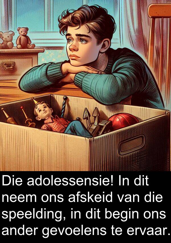 adolessensie: Die adolessensie! In dit neem ons afskeid van die speelding, in dit begin ons ander gevoelens te ervaar.