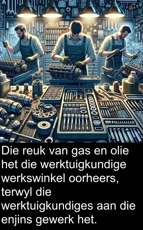 enjins: Die reuk van gas en olie het die werktuigkundige werkswinkel oorheers, terwyl die werktuigkundiges aan die enjins gewerk het.