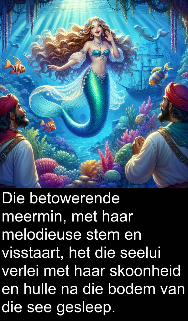 meermin: Die betowerende meermin, met haar melodieuse stem en visstaart, het die seelui verlei met haar skoonheid en hulle na die bodem van die see gesleep.