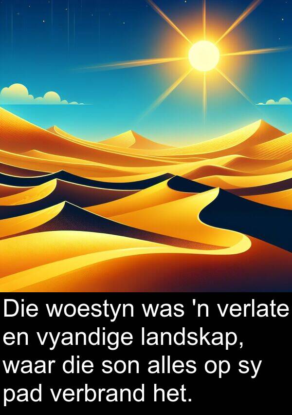 alles: Die woestyn was 'n verlate en vyandige landskap, waar die son alles op sy pad verbrand het.