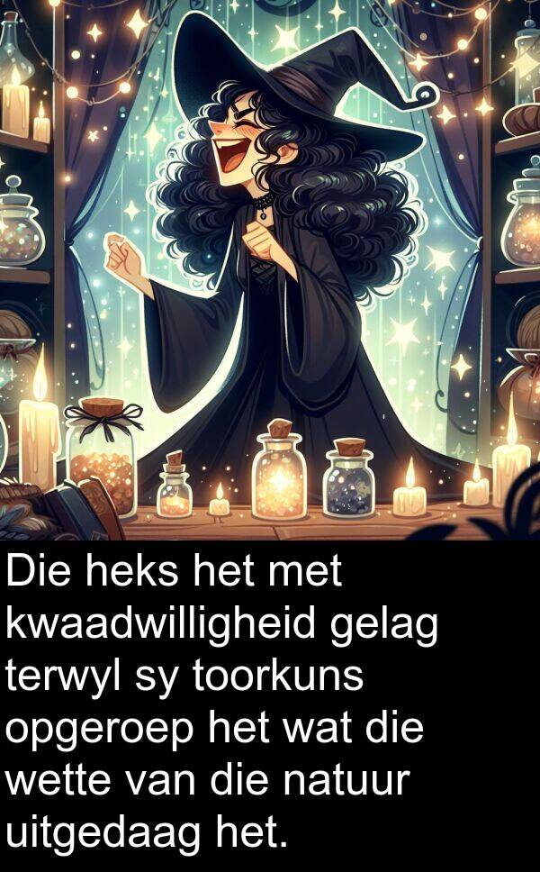 heks: Die heks het met kwaadwilligheid gelag terwyl sy toorkuns opgeroep het wat die wette van die natuur uitgedaag het.
