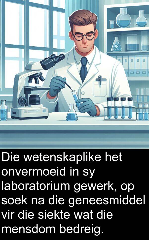 onvermoeid: Die wetenskaplike het onvermoeid in sy laboratorium gewerk, op soek na die geneesmiddel vir die siekte wat die mensdom bedreig.