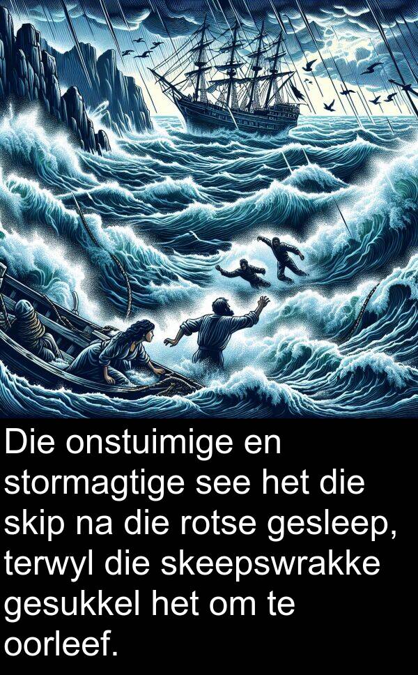 rotse: Die onstuimige en stormagtige see het die skip na die rotse gesleep, terwyl die skeepswrakke gesukkel het om te oorleef.