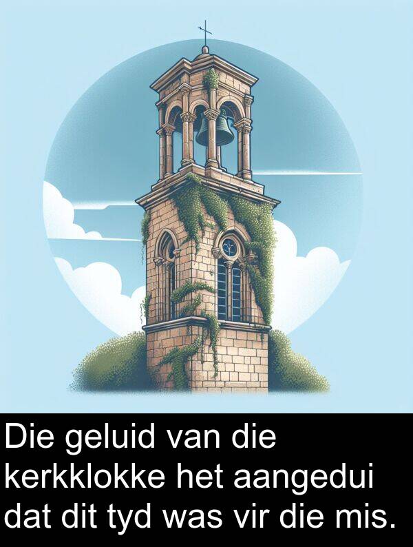 mis: Die geluid van die kerkklokke het aangedui dat dit tyd was vir die mis.