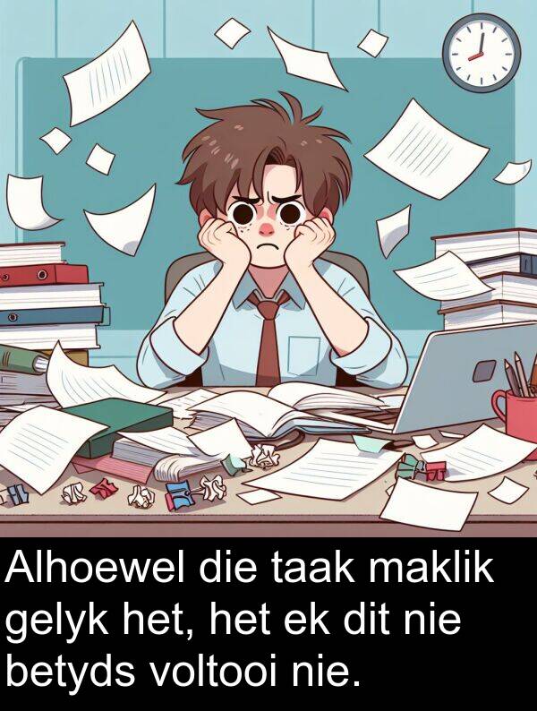 maklik: Alhoewel die taak maklik gelyk het, het ek dit nie betyds voltooi nie.
