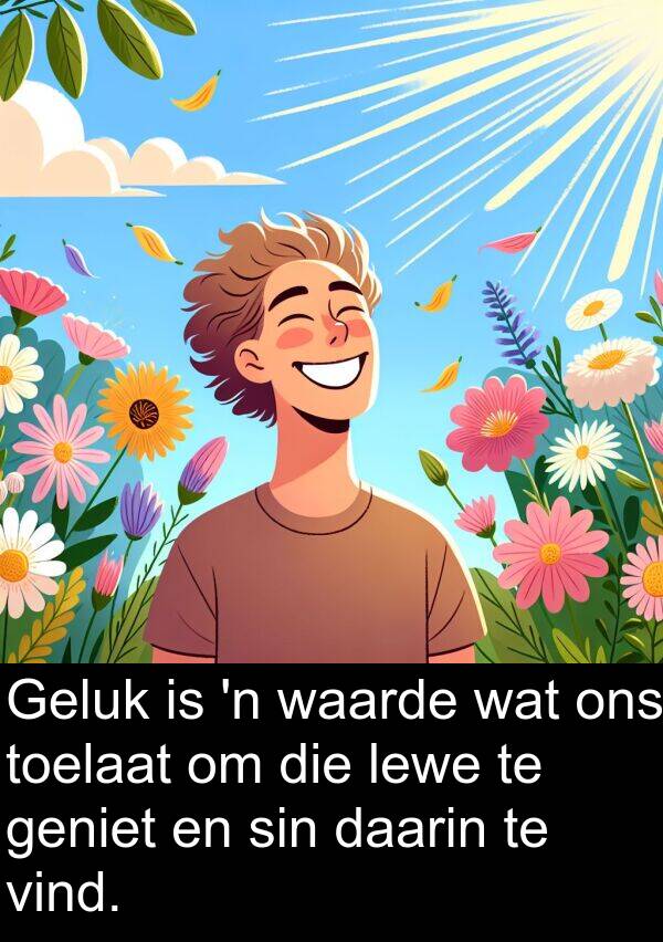 daarin: Geluk is 'n waarde wat ons toelaat om die lewe te geniet en sin daarin te vind.
