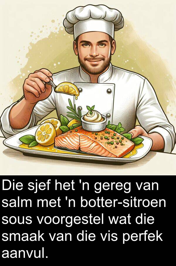salm: Die sjef het 'n gereg van salm met 'n botter-sitroen sous voorgestel wat die smaak van die vis perfek aanvul.