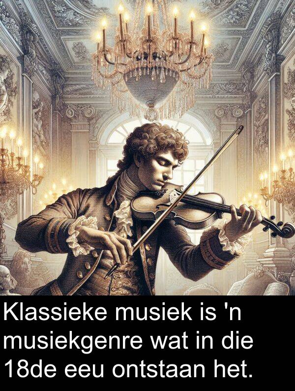 ontstaan: Klassieke musiek is 'n musiekgenre wat in die 18de eeu ontstaan het.