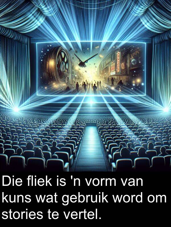 gebruik: Die fliek is 'n vorm van kuns wat gebruik word om stories te vertel.