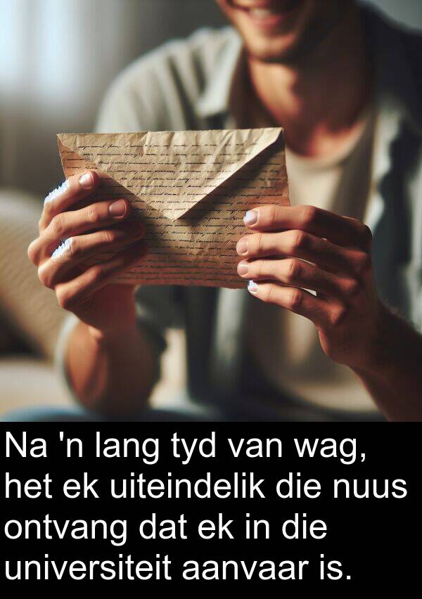 aanvaar: Na 'n lang tyd van wag, het ek uiteindelik die nuus ontvang dat ek in die universiteit aanvaar is.