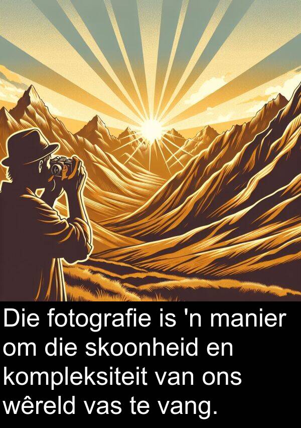 manier: Die fotografie is 'n manier om die skoonheid en kompleksiteit van ons wêreld vas te vang.