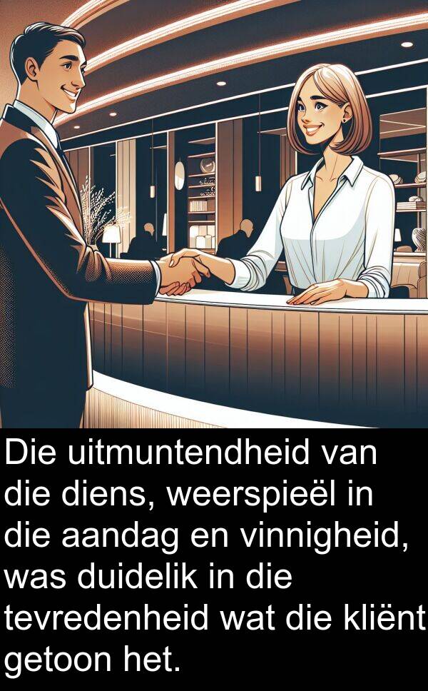 duidelik: Die uitmuntendheid van die diens, weerspieël in die aandag en vinnigheid, was duidelik in die tevredenheid wat die kliënt getoon het.
