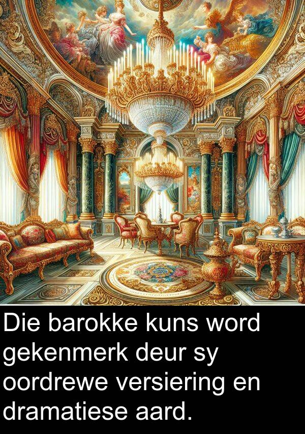 gekenmerk: Die barokke kuns word gekenmerk deur sy oordrewe versiering en dramatiese aard.