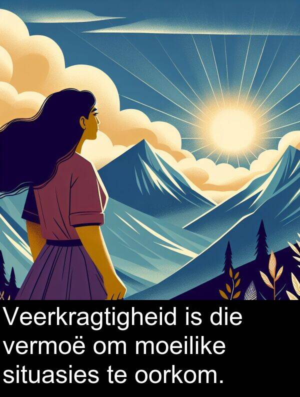 moeilike: Veerkragtigheid is die vermoë om moeilike situasies te oorkom.