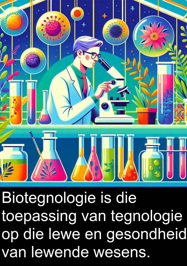 lewende: Biotegnologie is die toepassing van tegnologie op die lewe en gesondheid van lewende wesens.