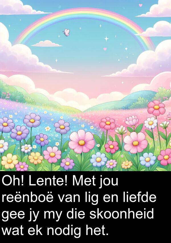gee: Oh! Lente! Met jou reënboë van lig en liefde gee jy my die skoonheid wat ek nodig het.
