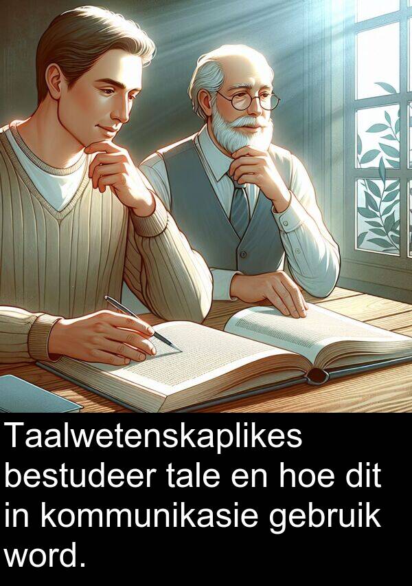 hoe: Taalwetenskaplikes bestudeer tale en hoe dit in kommunikasie gebruik word.