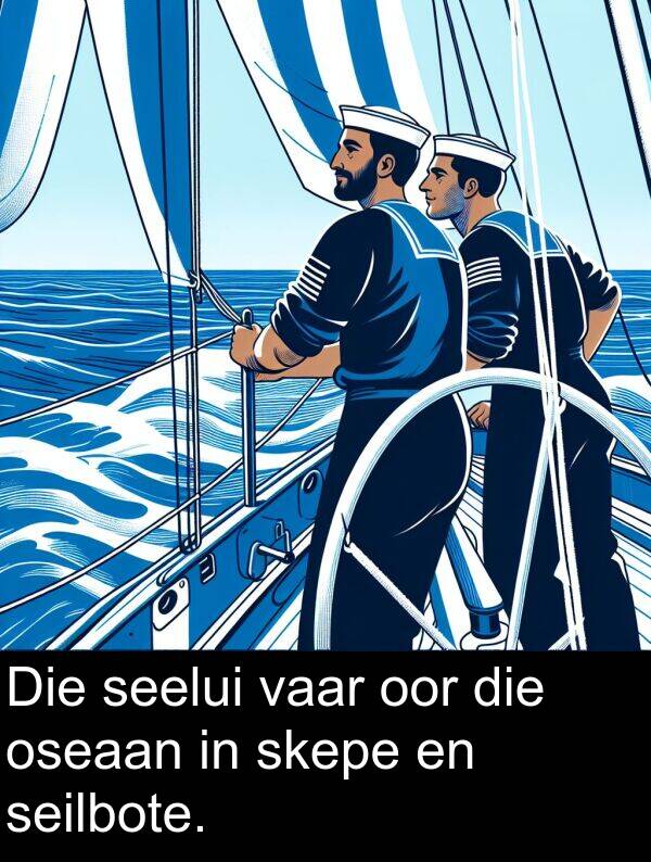 skepe: Die seelui vaar oor die oseaan in skepe en seilbote.