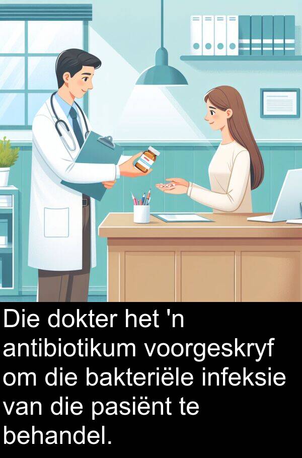 antibiotikum: Die dokter het 'n antibiotikum voorgeskryf om die bakteriële infeksie van die pasiënt te behandel.