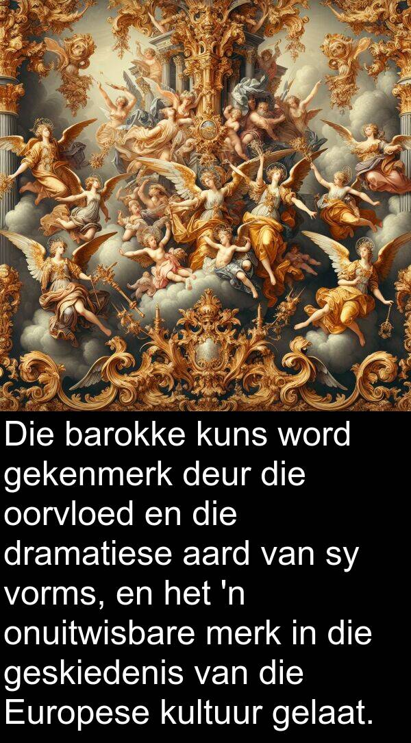 gelaat: Die barokke kuns word gekenmerk deur die oorvloed en die dramatiese aard van sy vorms, en het 'n onuitwisbare merk in die geskiedenis van die Europese kultuur gelaat.