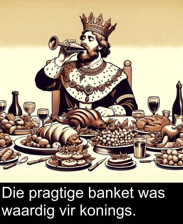 waardig: Die pragtige banket was waardig vir konings.