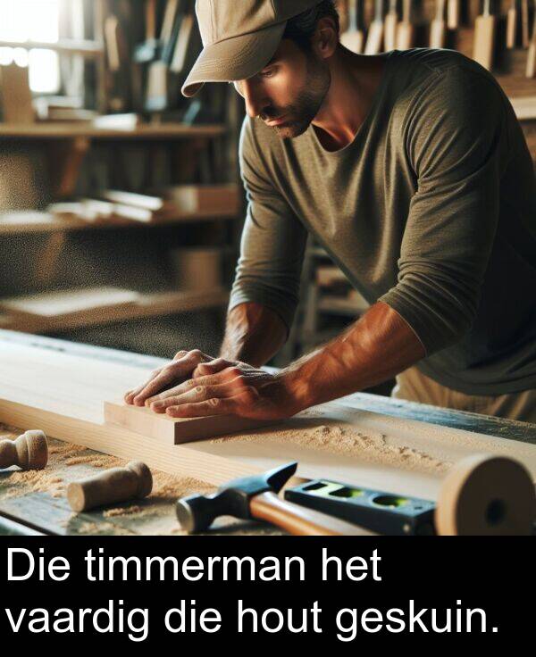 hout: Die timmerman het vaardig die hout geskuin.