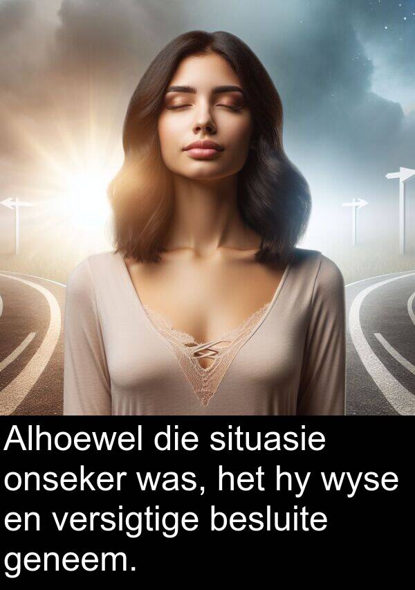 situasie: Alhoewel die situasie onseker was, het hy wyse en versigtige besluite geneem.