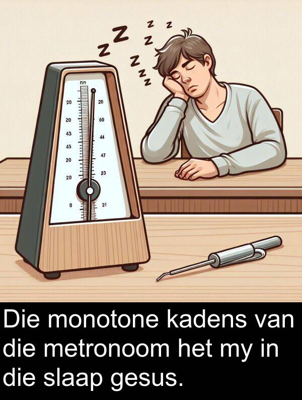 monotone: Die monotone kadens van die metronoom het my in die slaap gesus.