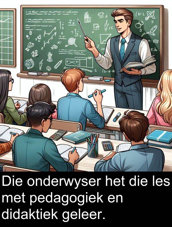 geleer: Die onderwyser het die les met pedagogiek en didaktiek geleer.