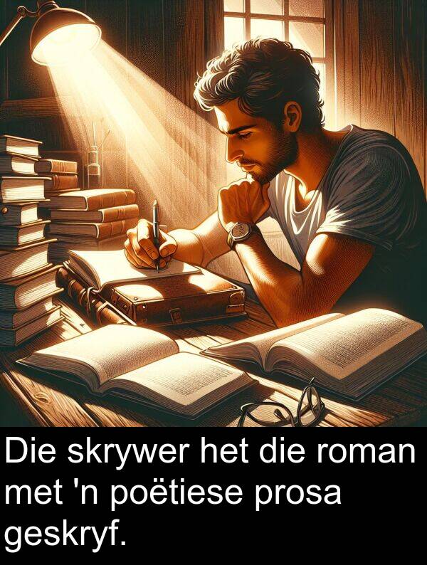 prosa: Die skrywer het die roman met 'n poëtiese prosa geskryf.