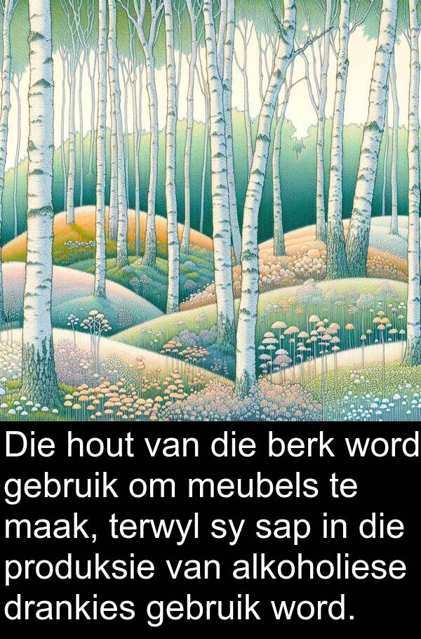 hout: Die hout van die berk word gebruik om meubels te maak, terwyl sy sap in die produksie van alkoholiese drankies gebruik word.
