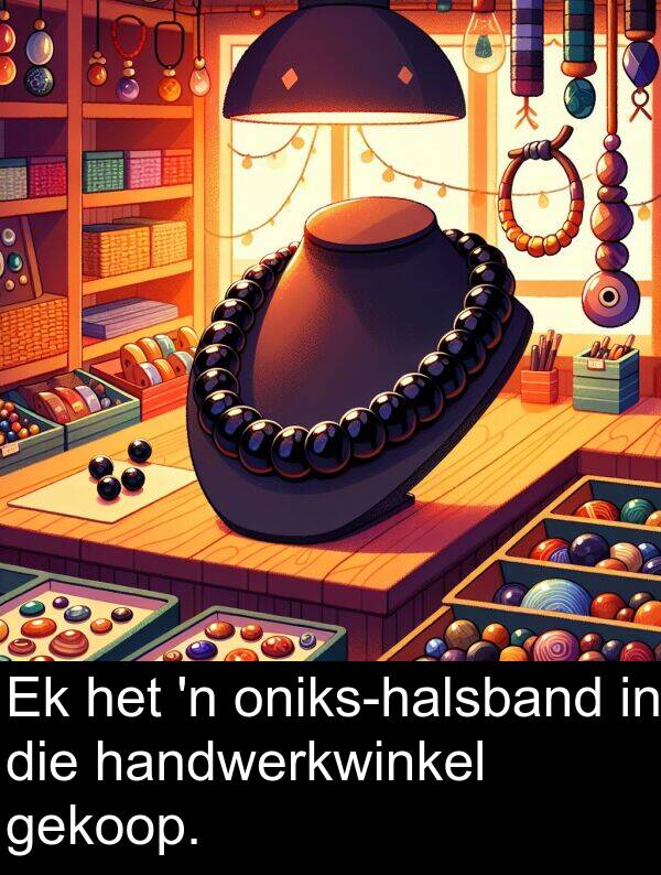 handwerkwinkel: Ek het 'n oniks-halsband in die handwerkwinkel gekoop.
