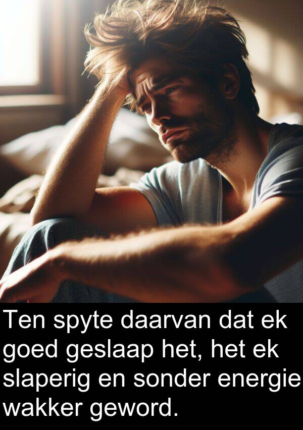 slaperig: Ten spyte daarvan dat ek goed geslaap het, het ek slaperig en sonder energie wakker geword.