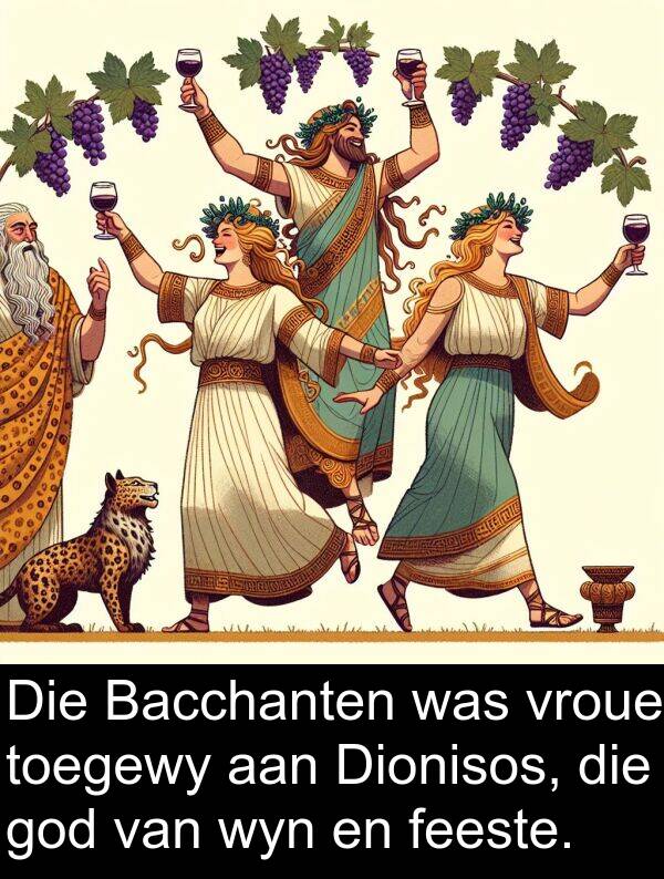 feeste: Die Bacchanten was vroue toegewy aan Dionisos, die god van wyn en feeste.