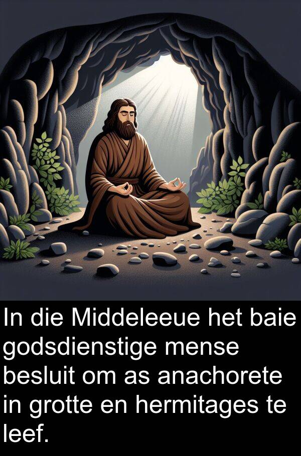 leef: In die Middeleeue het baie godsdienstige mense besluit om as anachorete in grotte en hermitages te leef.