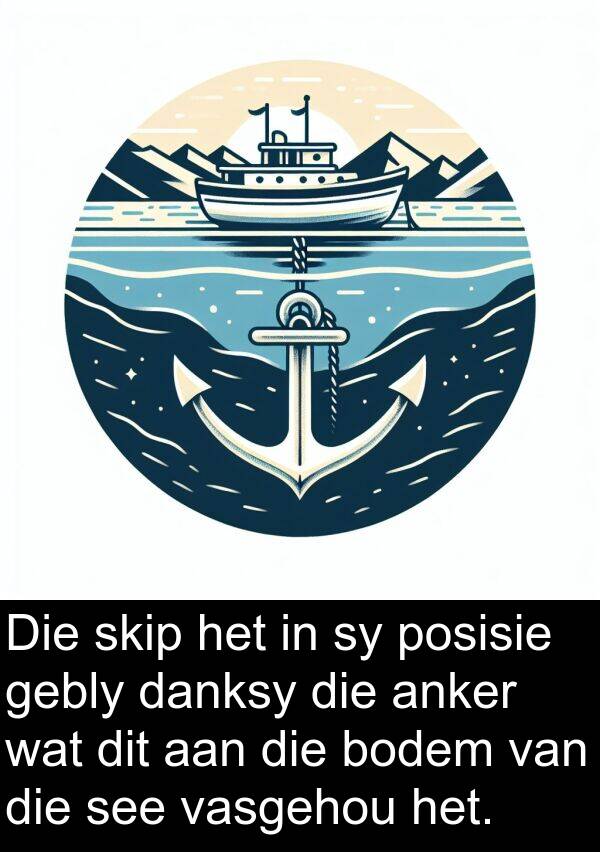 gebly: Die skip het in sy posisie gebly danksy die anker wat dit aan die bodem van die see vasgehou het.