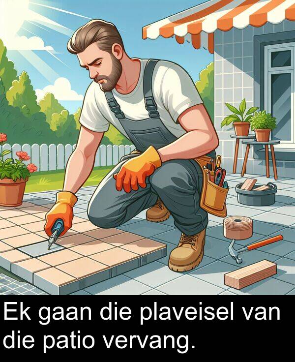gaan: Ek gaan die plaveisel van die patio vervang.