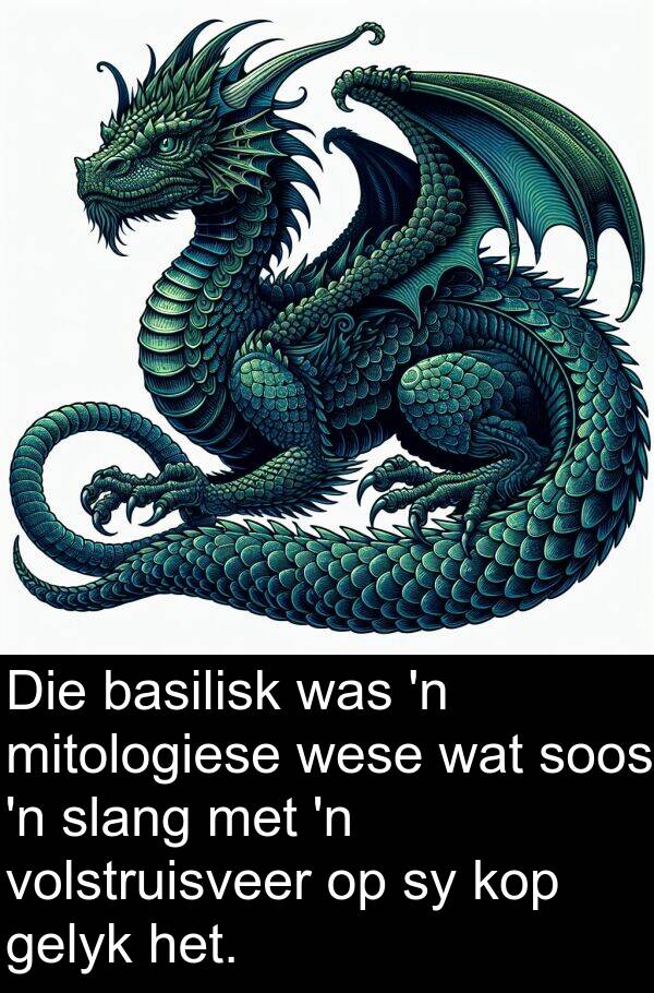 mitologiese: Die basilisk was 'n mitologiese wese wat soos 'n slang met 'n volstruisveer op sy kop gelyk het.