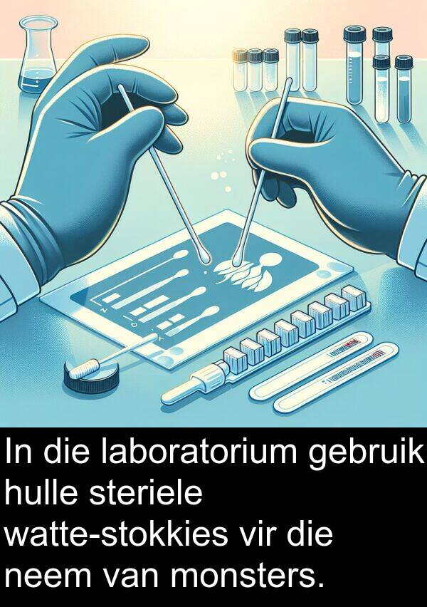neem: In die laboratorium gebruik hulle steriele watte-stokkies vir die neem van monsters.