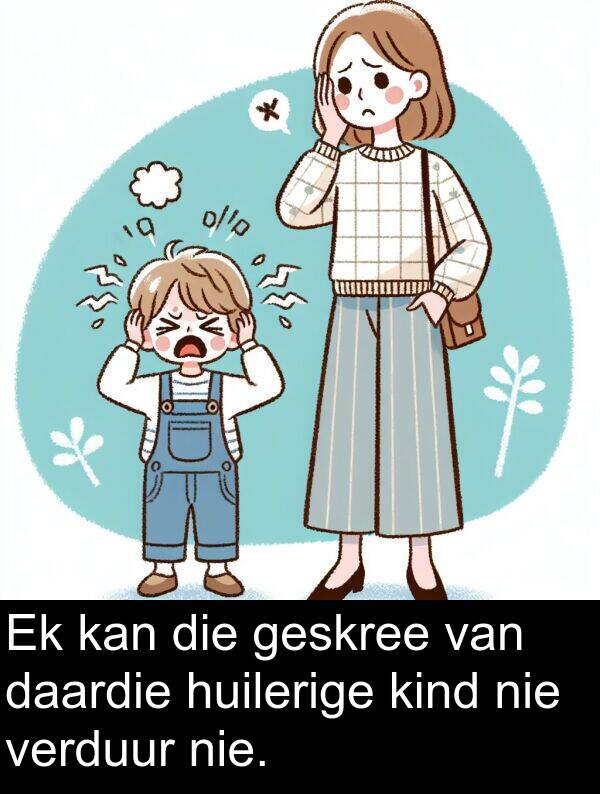 daardie: Ek kan die geskree van daardie huilerige kind nie verduur nie.