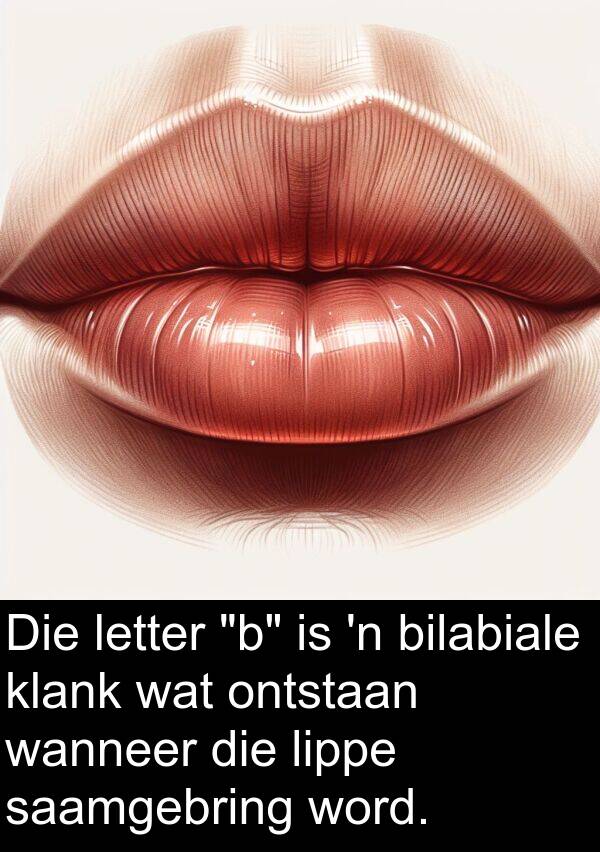 letter: Die letter "b" is 'n bilabiale klank wat ontstaan wanneer die lippe saamgebring word.