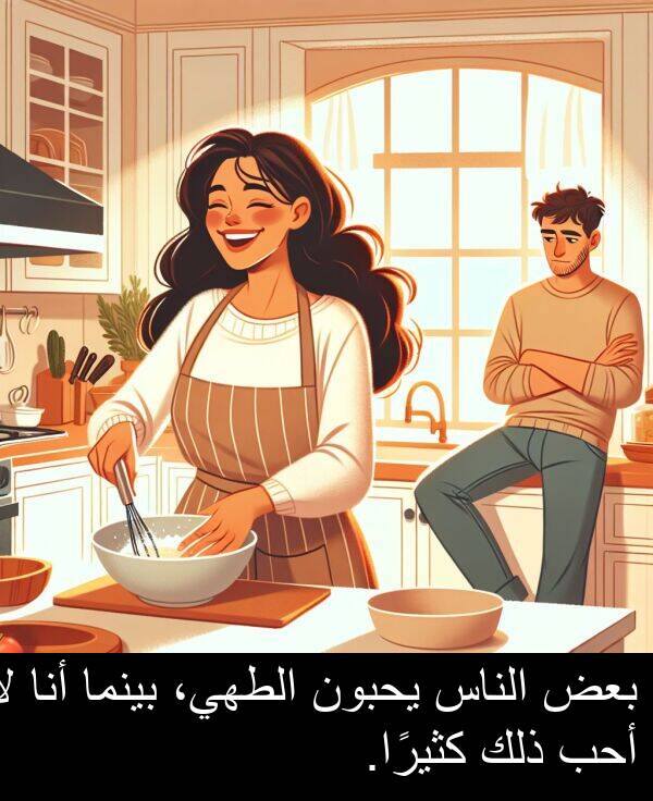 كثيرًا: بعض الناس يحبون الطهي، بينما أنا لا أحب ذلك كثيرًا.