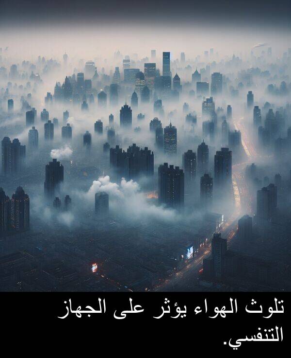 يؤثر: تلوث الهواء يؤثر على الجهاز التنفسي.