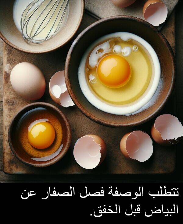 تتطلب: تتطلب الوصفة فصل الصفار عن البياض قبل الخفق.